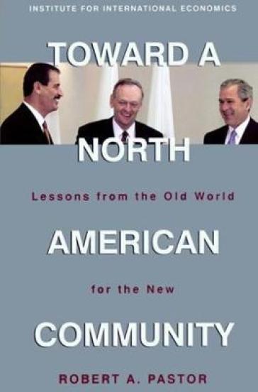 Toward a North American Community ¿ Lessons from the Old World for the New