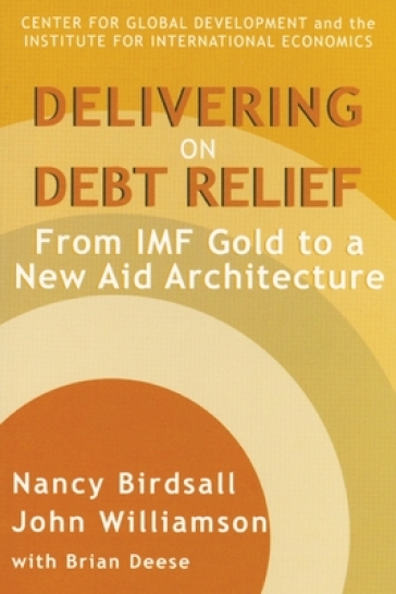 Delivering on Debt Relief ¿ From IMF Gold to a New Aid Architecture