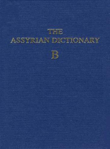 Assyrian Dictionary of the Oriental Institute of the University of Chicago, Volume 2, B