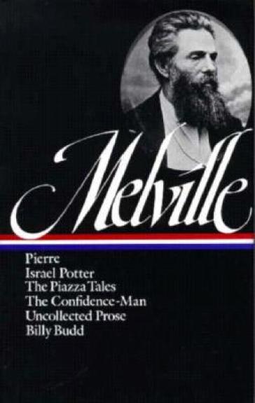 Herman Melville: Pierre, Israel Potter, The Piazza Tales, The Confidence-Man, Billy Budd, Uncollected Prose (LOA #24)