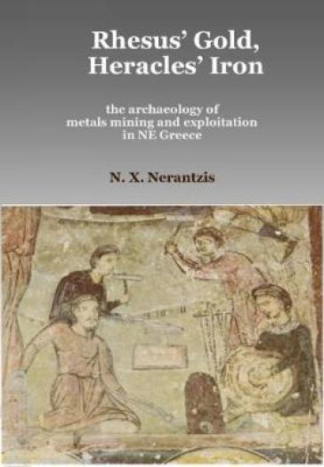 Rhesus' Gold, Heracles' Iron: the archaeology of metals mining and exploitation in NE Greece