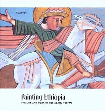 Painting Ethiopia ¿ The Life and Work of Qes Adamu Tesfaw
