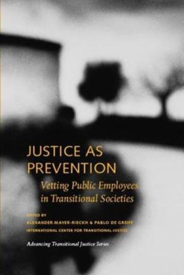 Justice as Prevention ¿ Vetting Public Employees in Transitional Societies