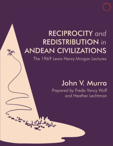 Reciprocity and Redistribution in Andean Civiliz ¿ The 1969 Lewis Henry Morgan Lectures Lectures