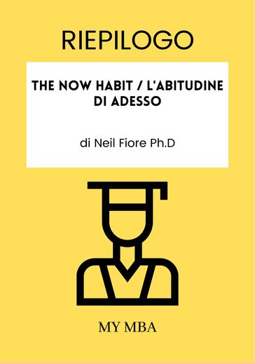 Riepilogo: The Now Habit / L'abitudine Di Adesso Di Neil Fiore Ph.d