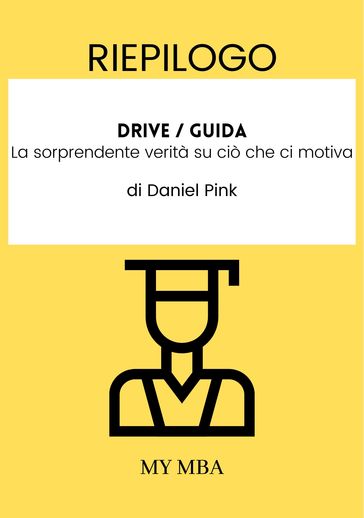 Riepilogo: Drive / Guida : La Sorprendente Verità Su CIò Che Ci Motiva Di Daniel Pink