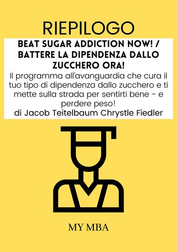 Riepilogo: Beat Sugar Addiction Now! / Battere La Dipendenza Dallo Zucchero Ora! Di Jacob Teitelbaum Chrystle Fiedler