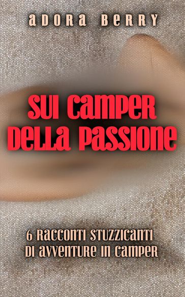 Sui camper della passione - Raccolta di 6 racconti piccanti
