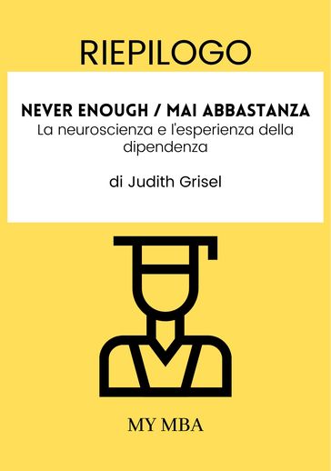Riepilogo: Never Enough / Mai Abbastanza: La Neuroscienza E L'esperienza Della Dipendenza Di Judith Grisel