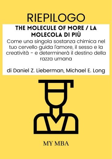 Riepilogo: The Molecule of More / La Molecola Di Più: Come Una Singola Sostanza Chimica Nel Tuo Cervello Guida L'amore, Il Sesso E La Creatività - E Determinerà Il Destino Della Razza Umana Da Daniel Z. Lieberman, Michael E. Long