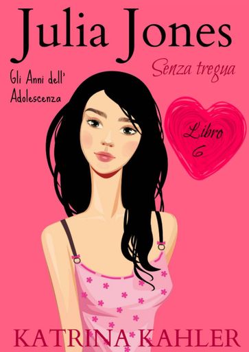 JULIA JONES  Gli Anni dell'Adolescenza - Libro 6: SENZA TREGUA
