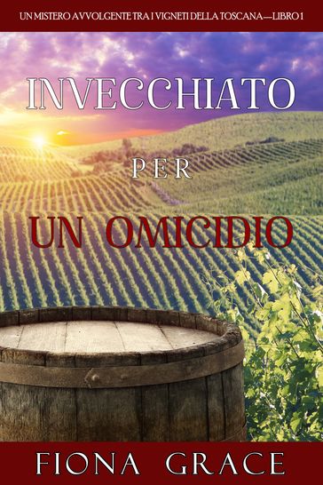 Invecchiato per un Omicidio (Un Giallo Intimo tra i Vigneti della ToscanaLibro 1)