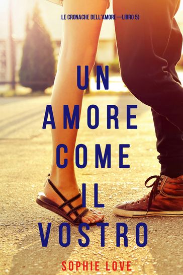Un Amore Come Il Vostro (Le cronache dell'amoreLibro 5)
