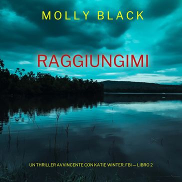 Raggiungimi (Un Thriller Avvincente con Katie Winter, FBI  Libro 2)