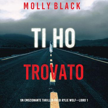 Ti ho trovato (Un emozionante thriller FBI di Rylie WolfLibro 1)
