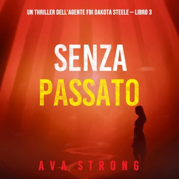 Senza passato (Un thriller dell'agente FBI Dakota Steele  Libro 3)