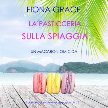 La pasticceria sulla spiaggia: Un macaron omicida (I gialli della pasticceria sulla spiaggia  Libro 2)
