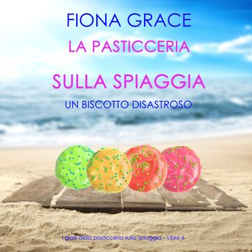 La pasticceria sulla spiaggia: Un biscotto disastroso (I gialli della pasticceria sulla spiaggia  Libro 6)