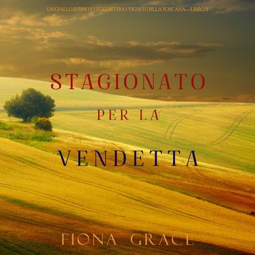 Stagionato per la vendetta (Un Giallo Intimo tra i Vigneti della ToscanaLibro 5)