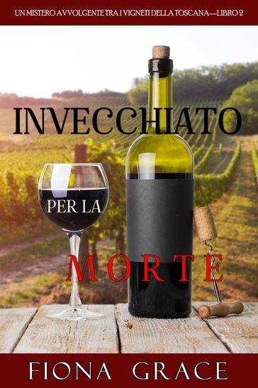 Invecchiato per la Morte (Un Giallo Intimo tra i Vigneti della ToscanaLibro 2)