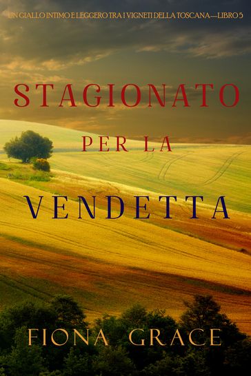 Stagionato per la vendetta (Un Giallo Intimo tra i Vigneti della ToscanaLibro 5)