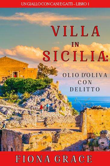 Una Villa in Sicilia: Omicidio all'olio di oliva (Un giallo con cani e gatti Libro 1)