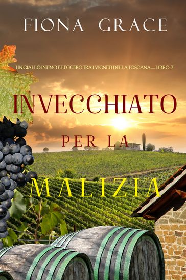 Invecchiato per la Malizia (Un Giallo Intimo tra i Vigneti della ToscanaLibro 7)