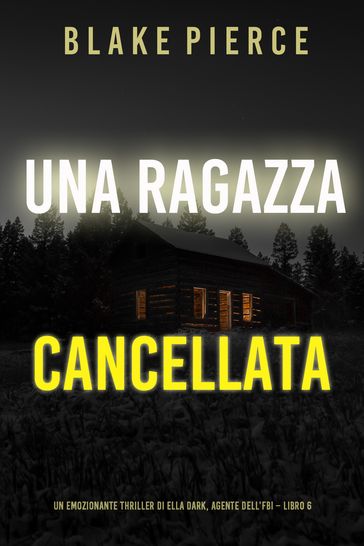 Una ragazza cancellata (Un thriller mozzafiato con l'agente dell'FBI Ella Dark Libro 6)