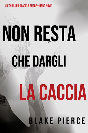 Non resta che dargli la caccia (Un thriller di Adele SharpLibro Nove)