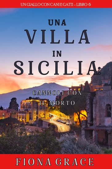 Una Villa in Sicilia: Cannoli con il Morto (Un giallo con cani e gatti Libro 6)