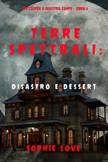 Terre spettrali: Disastro e dessert (Un Casper a quattro zampe  Libro 6)