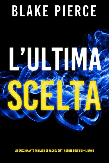 L'ultima scelta (Un emozionante thriller di Rachel Gift, Agente dell'FBI Libro 5)
