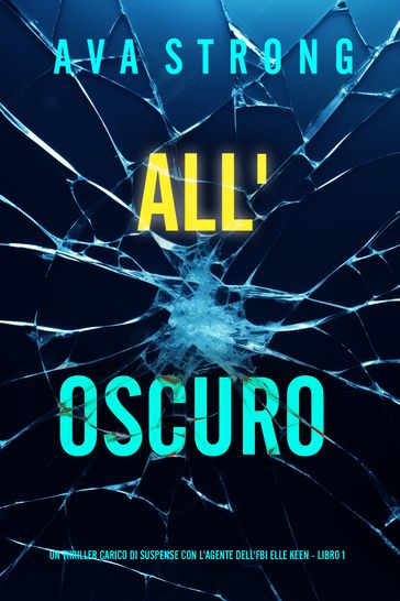All'Oscuro (Un Thriller Carico di Suspense con l'Agente dell'FBI Elle Keen - Libro 1)