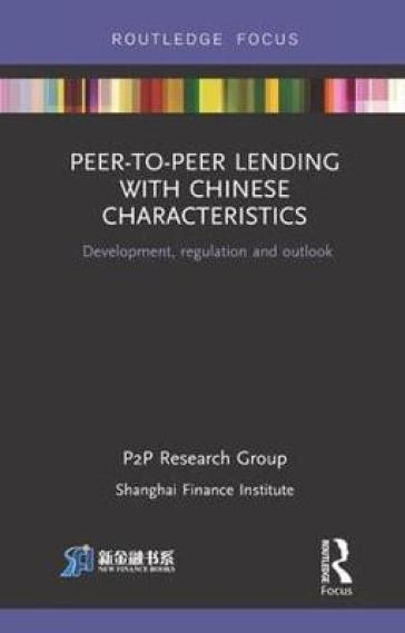 Peer-to-Peer Lending with Chinese Characteristics: Development, Regulation and Outlook