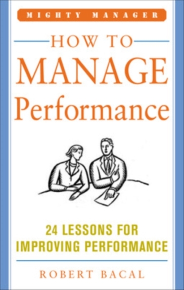 How to Manage Performance: 24 Lessons for Improving Performance (Mighty Manager Series)