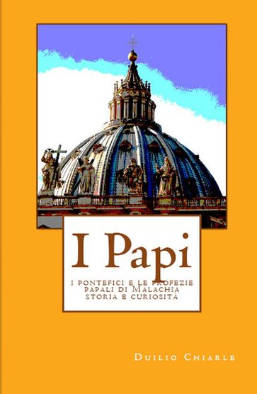I PAPI - i pontefici e le profezie papali di Malachia - storia e curiosità