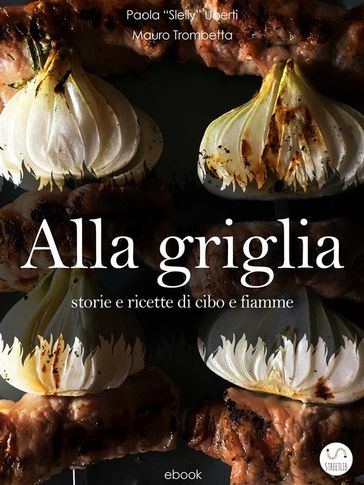 ALLA GRIGLIA - Storie e ricette di cibo e fiamme