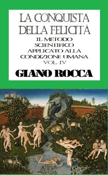 La Conquista della Felicità: Il Metodo Scientifico Applicato alla Condizione Umana - Vol. IV