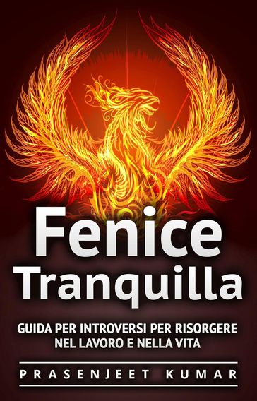 Fenice Tranquilla: Guida per Introversi per Risorgere nel Lavoro e nella Vita