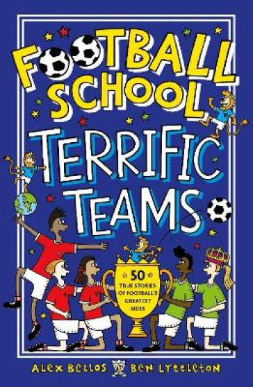 Football School Terrific Teams: 50 True Stories Of Football's Greatest Sides