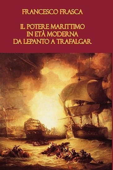 Il potere marittimo in età moderna. Da Lepanto a Trafalgar-0
