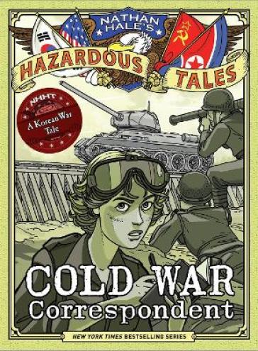 Cold War Correspondent (Nathan Hale¿s Hazardous Tales #11)