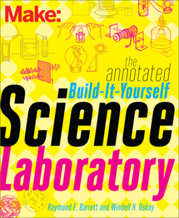 Make ¿ The Annotated Build¿It¿Yourself Science Laboratory