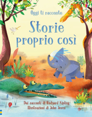 Oggi ti racconto... Storie proprio così. Dai racconti di Rudyard Kipling. Ediz. a colori