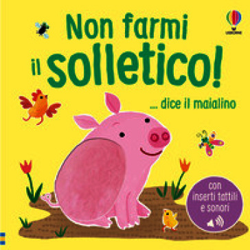 Non farmi il solletico! ...dice il maialino. Ediz. a colori