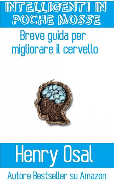 Intelligenti In Poche Mosse - Breve Guida Per Migliorare Il Cervello