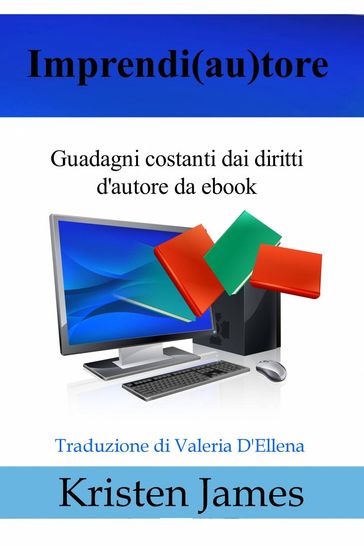 Imprendi(Au)Tore: Guadagni Costanti Dai Diritti D'autore Da Ebook