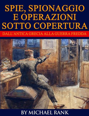 Storie di spie, spionaggio e operazioni sotto copertura dall'antica Grecia alla Guerra fredda