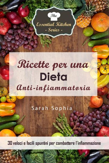 Ricette per una dieta anti-infiammatoria: 30 veloci e facili spuntini per combattere l'infiammazione