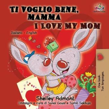 Ti Voglio Bene, Mamma I Love My Mom: Italian English Bilingual Book For Kids